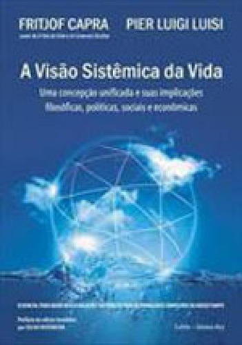 A Visão Sistêmica Da Vida: Uma Concepção Unificada E Suas Implicações Filosóficas, Políticas, Sociais E Econômicas, De Capra, Fritjof. Editora Cultrix, Capa Mole, Edição 1ª Edição - 2014 Em Português