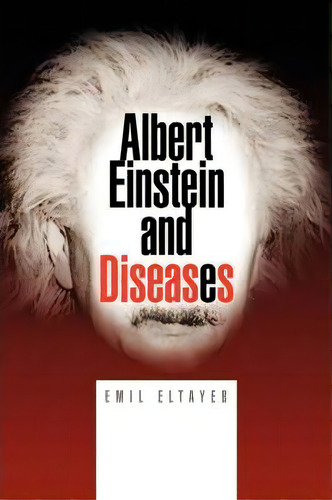 Albert Einstein And Diseases, De Emil Eltayeb. Editorial Xlibris Corporation, Tapa Blanda En Inglés