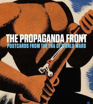 The Propaganda Front : Postcards From The Era Of World Wa...