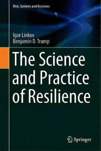 The Science And Practice Of Resilience, De Igor Linkov. Risk, Systems And Decisions, Vol. 1. Editorial Springer Nature Switzerland Ag, Tapa Dura En Inglés