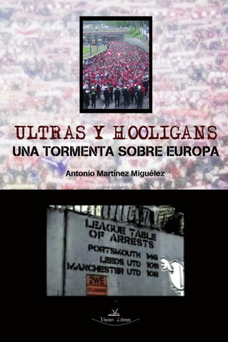 Ultras y hooligans. Una tormenta sobre Europa, de Antonio Martínez Miguélez. Editorial Vision Libros, tapa blanda en español, 2011