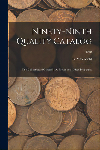 Ninety-ninth Quality Catalog: The Collection Of Colonel J.a. Porter And Other Properties; 1942, De Mehl, B. Max. Editorial Hassell Street Pr, Tapa Blanda En Inglés