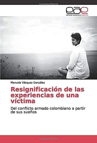 Libro:resignificación De Las Experiencias De Una Víctima: De