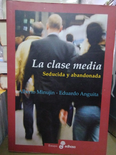 La Clase Media Seducida Y Abandonada Alberto Minujín Edhasa