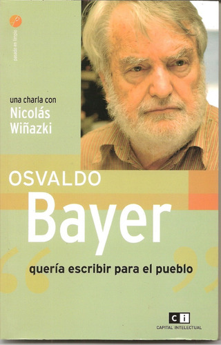 Quería Escribir Para El Pueblo - Osvaldo Bayer 