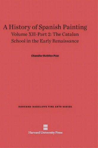 A History Of Spanish Painting, Volume Xii-part 2, The Catalan School In The Early Renaissance, De Post, Chandler Rathfon. Editorial Harvard Univ Pr, Tapa Dura En Inglés