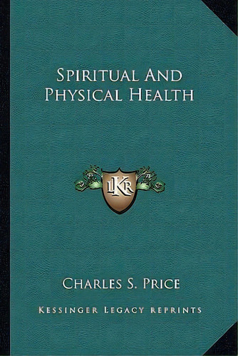 Spiritual And Physical Health, De Charles S Price. Editorial Kessinger Publishing, Tapa Blanda En Inglés