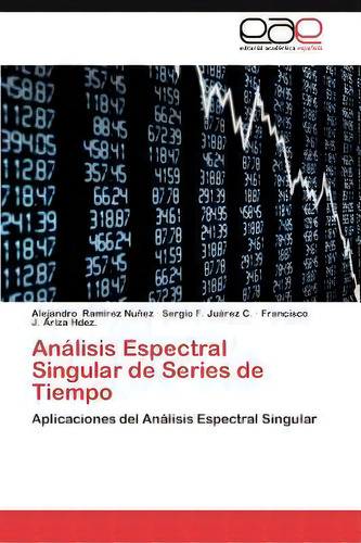 Analisis Espectral Singular De Series De Tiempo: Aplicaciones Del Análisis Espectral Singular, De Francisco J Ariza Hdez., Vol. 1. Editorial Eae Editorial Academia Espanola, Tapa Blanda En Español