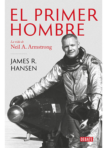 El Primer Hombre. La Vida De Neil Armstrong, De Hansen, John T.. Editorial Debate, Tapa Blanda En Español