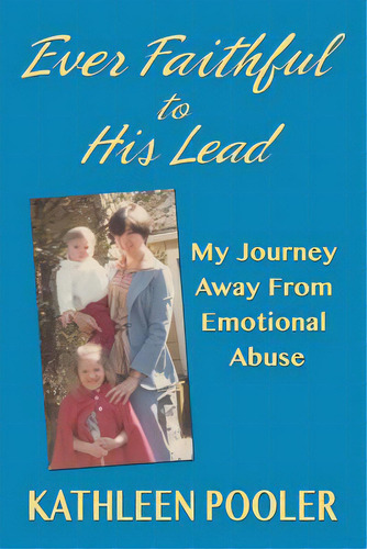Ever Faithful To His Lead: My Journey Away From Emotional Abuse, De Pooler, Kathleen. Editorial Open Books Pr, Tapa Blanda En Inglés