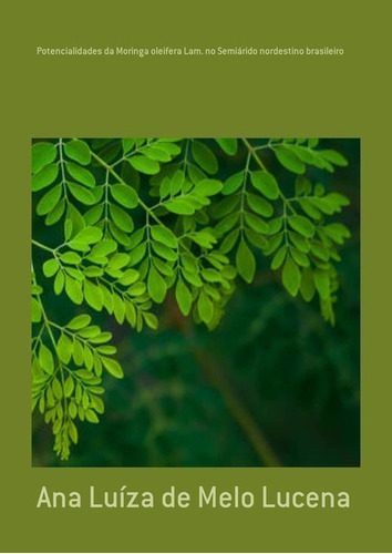 Potencialidades Da Moringa Oleifera Lam. No Semiárido Nordestino Brasileiro, De Ana Luíza De Melo Lucena. Série Não Aplicável, Vol. 1. Editora Clube De Autores, Capa Mole, Edição 1 Em Português, 2021