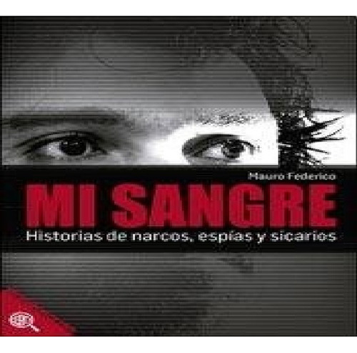 Mi Sangre: Historia De Narcos, Espias Y Sicarios, De Mauro Federico. N/a, Vol. 1. Editorial 1, Tapa Blanda, Edición 1 En Español, 2017