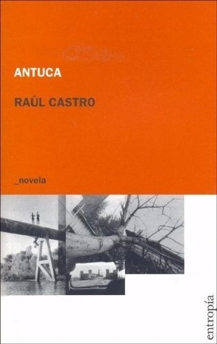 Antuca - Castro, Raul, de CASTRO, RAUL. Editorial Entropía en español