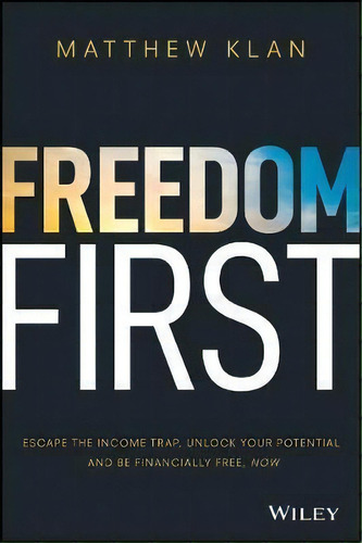Freedom First : Escape The Income Trap, Unlock Your Potential And Be Financially Free, Now, De Matthew Klan. Editorial John Wiley & Sons Australia Ltd, Tapa Blanda En Inglés