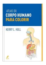 Comprar Livro Atlas Do Corpo Humano Para Colorir: Atlas Escolar Corpo Humano, De Keery L. Hull. Série Corpo Humano Editora Atlas, Capa Mole Em Português, 2005