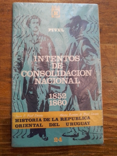 Intentos De Consolidación Nacional 1852/1860 - Pivel Devoto