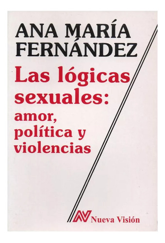 Las Lógicas Sexuales: Amor, Política Y Violencias, De Sin . Editorial Nueva Visión, Edición 1 En Español