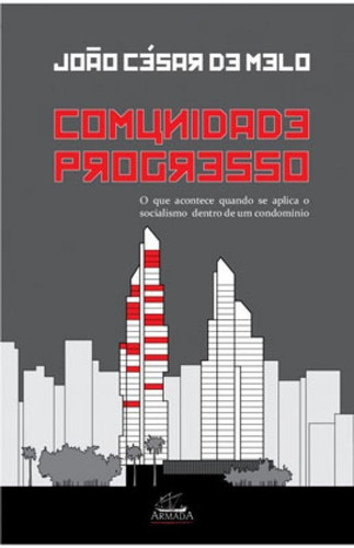 Comunidade Progresso: O Que Acontece Quando Se Aplica O Soci: O Que Acontece Quando Se Aplica O Socialismo Dentro De Um Condomínio, De Melo, João César De. Editora Armada, Capa Mole Em Português