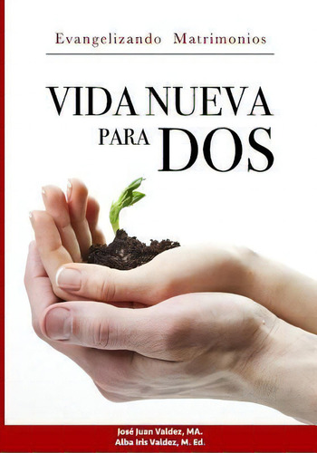 Vida Nueva Para Dos : Evangelizando Matrimonios, De Alba Iris Valdez M Ed. Editorial Createspace Independent Publishing Platform, Tapa Blanda En Español
