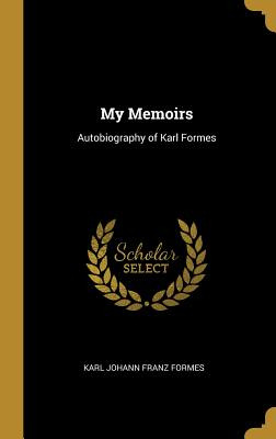 Libro My Memoirs: Autobiography Of Karl Formes - Johann F...