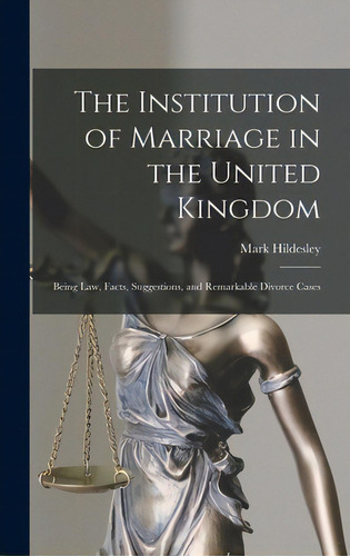 The Institution Of Marriage In The United Kingdom: Being Law, Facts, Suggestions, And Remarkable ..., De Hildesley, Mark. Editorial Legare Street Pr, Tapa Dura En Inglés