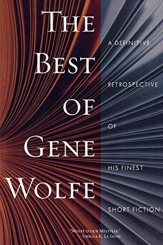 The Best Of Gene Wolfe A Definitive Retrospective Of His Fin