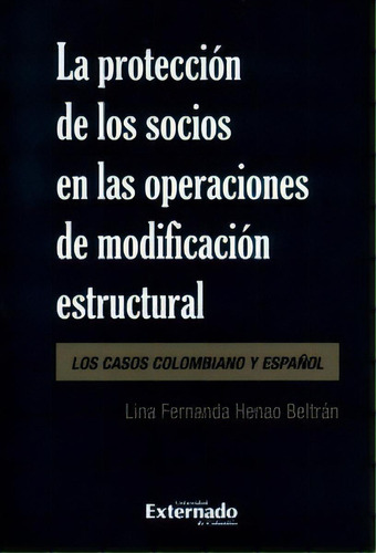 La Protección De Los Socios En Las Operaciones De Modifica, De Lina Fernanda Henao Beltrán. 9587901085, Vol. 1. Editorial Editorial U. Externado De Colombia, Tapa Blanda, Edición 2019 En Español, 2019