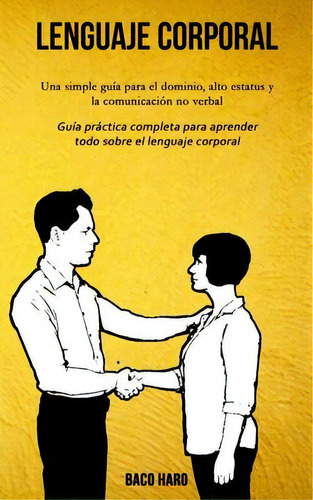 Lenguaje Corporal : Una Simple Guia Para El Dominio, Alto Estatus Y La Comunicacion No Verbal (gu..., De Baco Haro. Editorial David Kruse, Tapa Blanda En Español