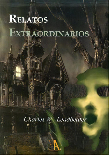 Relatos Extraordinarios, De C. W. Leadbeater. Editorial Ediciones Libreria Argentina (ela), Tapa Pasta Blanda, Edición 1 En Español, 2010