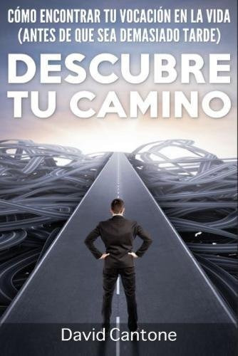 Descubre Tu Camino: Como Encontrar Tu Vocacion En La Vida , De David Cantone. Editorial Createspace Independent Publishing Platform, Tapa Blanda En Español, 2015