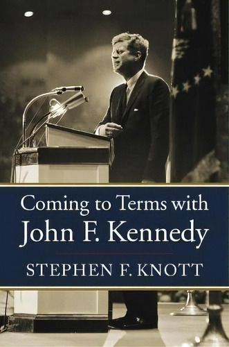 Coming To Terms With John F. Kennedy, De Stephen F. Knott. Editorial University Press Of Kansas, Tapa Dura En Inglés
