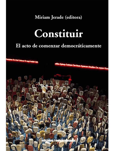 Libro Constituir. El Acto De Comenar Democraticamente - M...