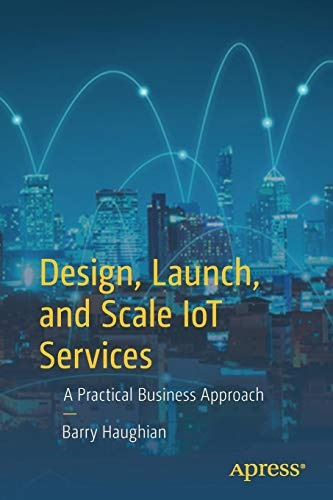 Design, Launch, And Scale Iot Services A Practical Business 