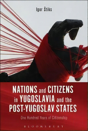 Nations And Citizens In Yugoslavia And The Post-yugoslav States, De Igor Stiks. Editorial Bloomsbury Publishing Plc, Tapa Dura En Inglés