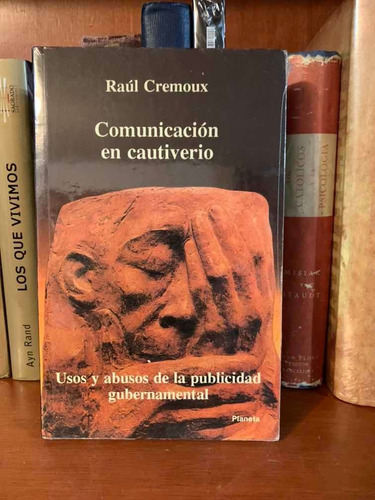 Raúl Cremoux Comunicación En Cautiverio Usos Y Abusos De La 