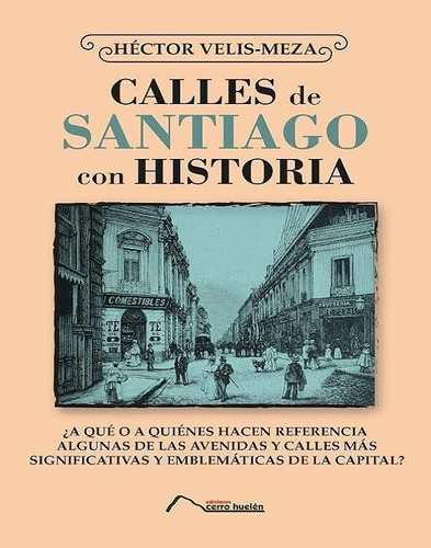 Calles De Santiago Con Historia, De Hector Velis Meza. Editorial Ediciones  Cerro Huelén, Tapa Blanda, Edición Primera Edición Actualizada En Español, 2016