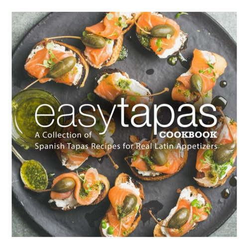Libro: Easy Tapas Cookbook: A Collection Of Spanish Tapas Re
