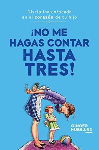 Libro :  No Me Hagas Contar Hasta Tres Disciplina Enfocada