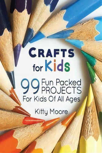 Crafts For Kids (3rd Edition) : 99 Fun Packed Projects For Kids Of All Ages! (kids Crafts), De Kitty Moore. Editorial Venture Ink, Tapa Blanda En Inglés