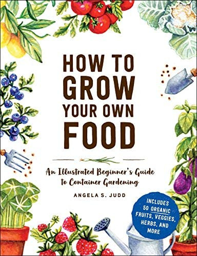 How To Grow Your Own Food: An Illustrated Beginnerøs Guide To Container Gardening, De Judd, Angela S.. Editorial Adams Media, Tapa Dura En Inglés