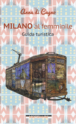 Milano Al Femminile. Guida Turistica  -  Di Cagno, Anna