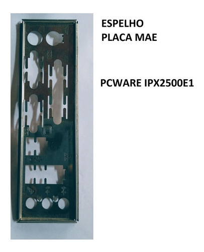 Espelho Para Placa Mae Pcware Ipx2500e1 (Usado)