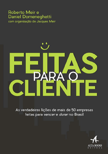 Feitas para o cliente: as verdadeiras lições de mais de 50 empresas feitas para vencer e durar no Brasil, de Meir, Roberto. Starling Alta Editora E Consultoria  Eireli, capa mole em português, 2016