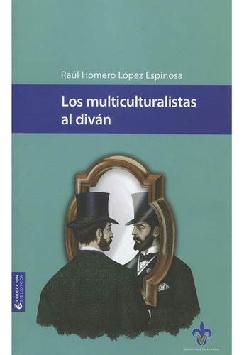 LOS MULTICULTURALISTAS DEL DIVÁN, de López Espinosa , Raúl Homero.. Editorial Universidad Veracruzana, tapa pasta blanda, edición 1 en español, 2017