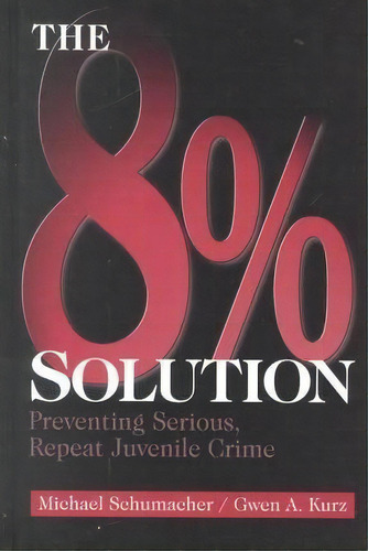 The 8% Solution : Preventing Serious, Repeat Juvenile Crime, De Michael Schumacher. Editorial Sage Publications Inc, Tapa Dura En Inglés