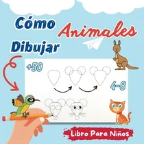 Comprar Cómo Dibujar Animales Para Niños: Aprender A Dibujar +50 Tip