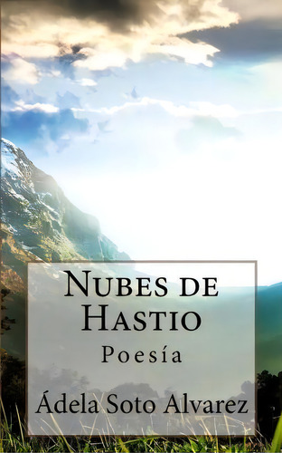 Nubes De Hastio, De Adela Soto Alvarez. Editorial Createspace Independent Publishing Platform, Tapa Blanda En Español