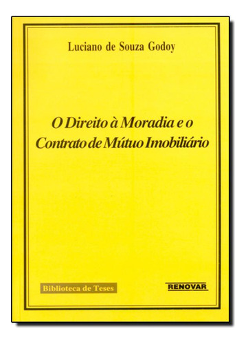 Direito a Moradia e o Contrato de Mútuo Imobiliário, O, de Luciano de Souza Godoy. Editora Renovar, capa mole em português