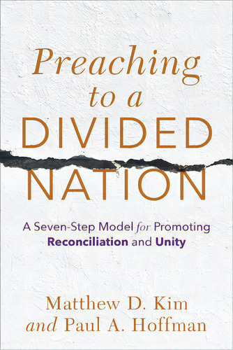 Preaching To A Divided Nation: A Seven-step Model For Promoting Reconciliation And Unity, De Kim, Matthew D.. Editorial Baker Academic, Tapa Blanda En Inglés