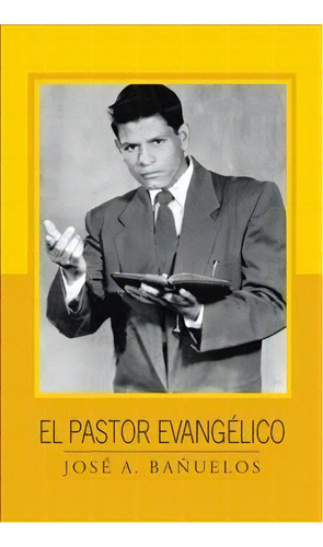 El Pastor Evangãâãâ¯ãâãâ¿ãâãâ½lico, De Jose A Banuelos. Editorial Palibrio, Tapa Dura En Español